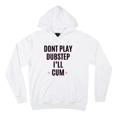 Dont Play Dubstep ILl Cum Hoodie