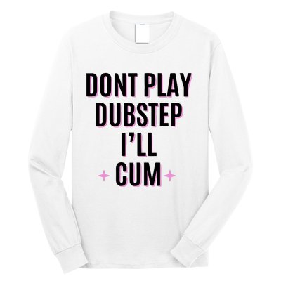 Dont Play Dubstep ILl Cum Long Sleeve Shirt