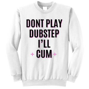 Dont Play Dubstep ILl Cum Sweatshirt