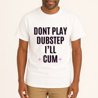Dont Play Dubstep ILl Cum Tall T-Shirt