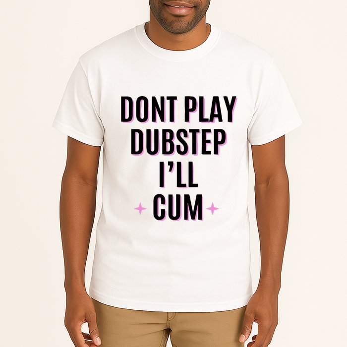 Dont Play Dubstep ILl Cum Tall T-Shirt