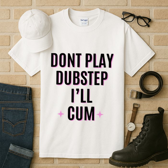 Dont Play Dubstep ILl Cum Tall T-Shirt