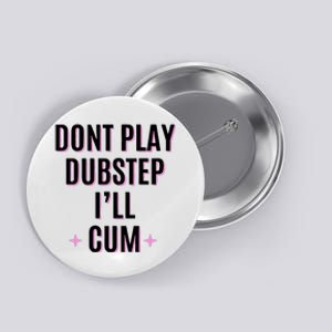 Dont Play Dubstep ILl Cum Button