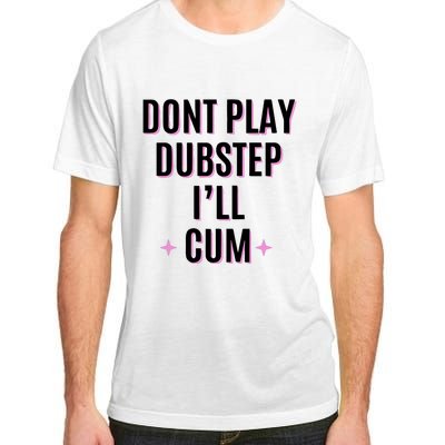 Dont Play Dubstep ILl Cum Adult ChromaSoft Performance T-Shirt