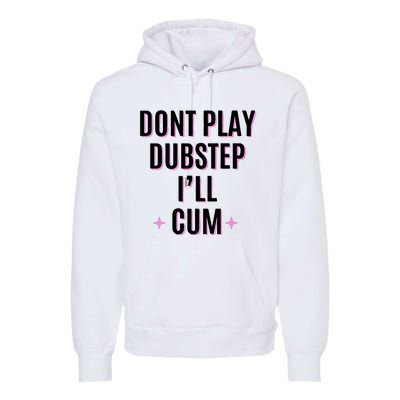 Dont Play Dubstep ILl Cum Premium Hoodie