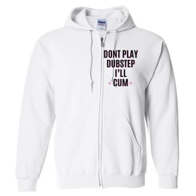 Dont Play Dubstep ILl Cum Full Zip Hoodie