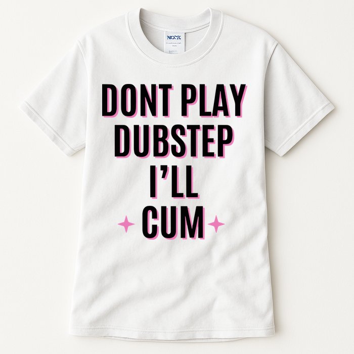 Dont Play Dubstep ILl Cum Tall T-Shirt