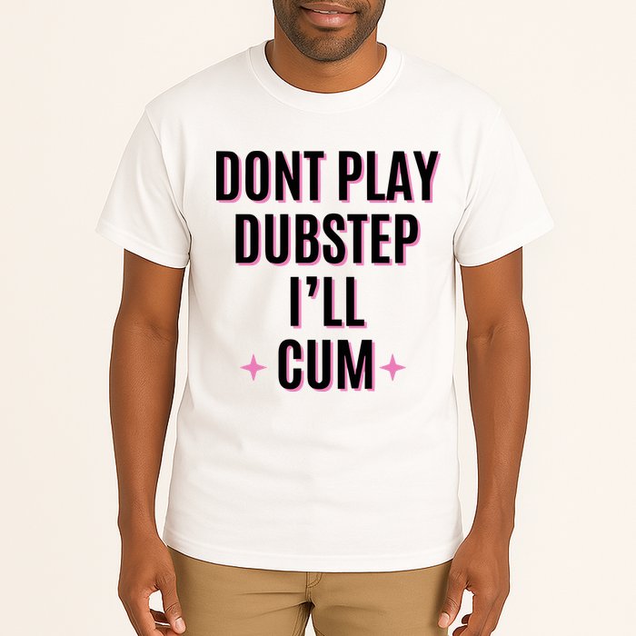 Dont Play Dubstep ILl Cum Tall T-Shirt