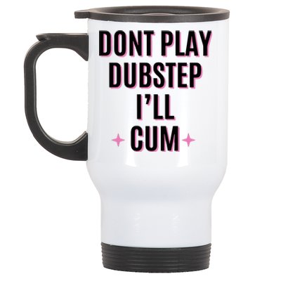 Dont Play Dubstep ILl Cum Stainless Steel Travel Mug