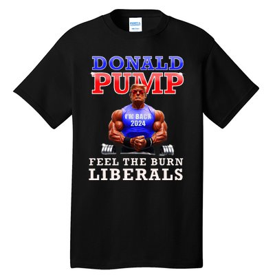 Donald Pump Funny Trump Feel The Burn Liberals 2024 Tall T-Shirt