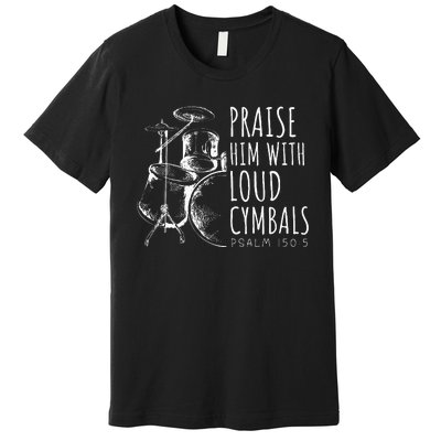 Drummer Praise Him With Loud Cymbals Drumming Christian Premium T-Shirt