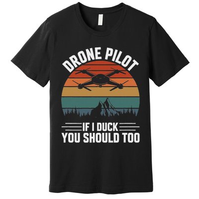 Drone Pilot If I Duck You Should Too, Quadcopter Drone Pilot Premium T-Shirt
