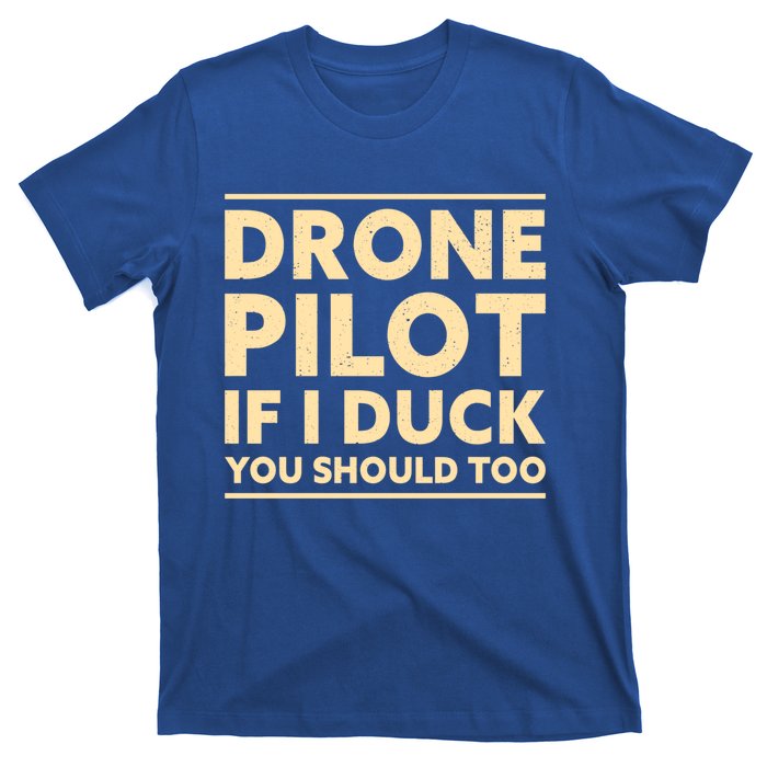 Drone Pilot If I Duck You Should Too Funny Drone Pilot Meaningful Gift T-Shirt