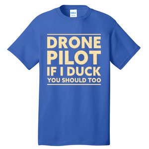 Drone Pilot If I Duck You Should Too Funny Drone Pilot Meaningful Gift Tall T-Shirt