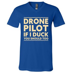 Drone Pilot If I Duck You Should Too Funny Drone Pilot Meaningful Gift V-Neck T-Shirt