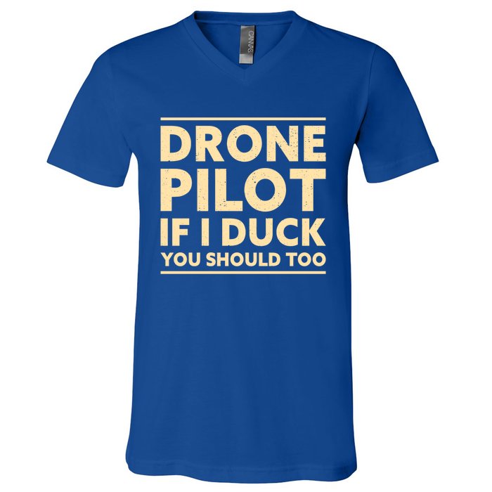 Drone Pilot If I Duck You Should Too Funny Drone Pilot Meaningful Gift V-Neck T-Shirt