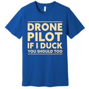 Drone Pilot If I Duck You Should Too Funny Drone Pilot Meaningful Gift Premium T-Shirt