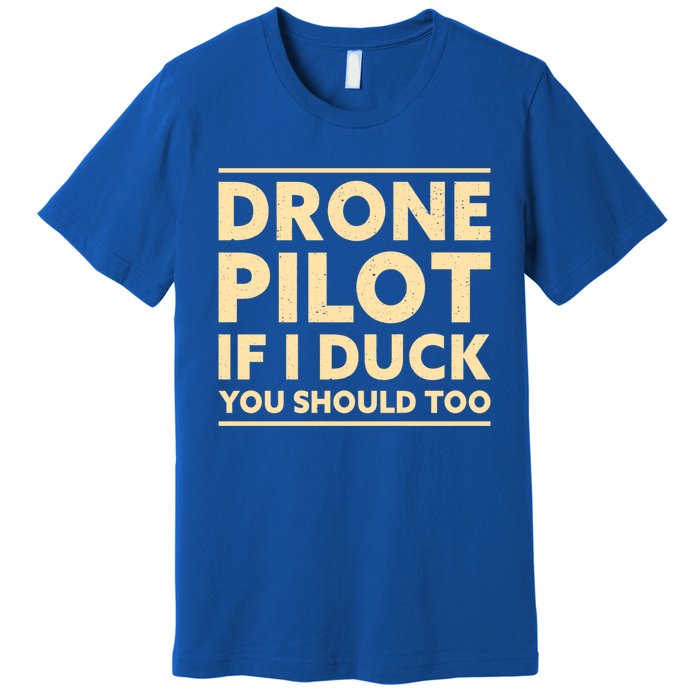 Drone Pilot If I Duck You Should Too Funny Drone Pilot Meaningful Gift Premium T-Shirt