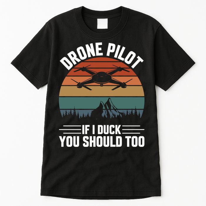 Drone Pilot If I Duck You Should Too Quadcopter Drone Pilot Rc Drones Tall T-Shirt