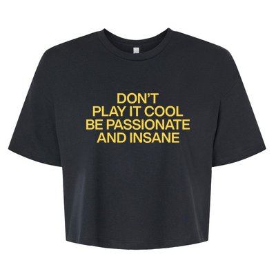 DonT Play It Cool Be Passionate And Insane Bella+Canvas Jersey Crop Tee