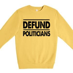 Defund Politicians Libertarian Funny Gift Premium Crewneck Sweatshirt