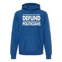 Defund Politicians Libertarian Funny Gift Premium Hoodie