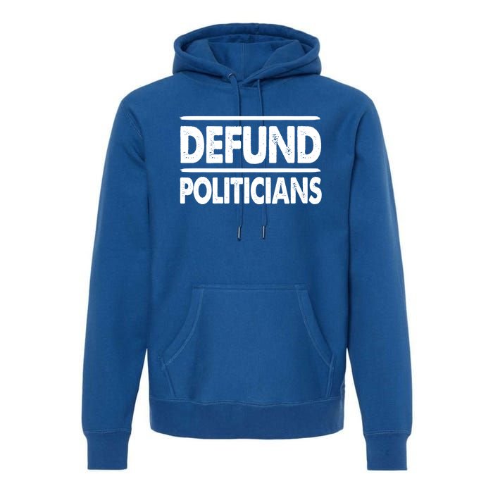 Defund Politicians Libertarian Funny Gift Premium Hoodie