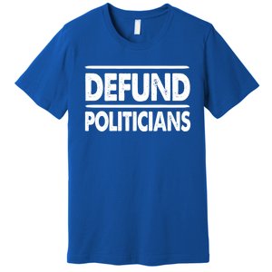 Defund Politicians Libertarian Funny Gift Premium T-Shirt