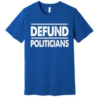 Defund Politicians Libertarian Funny Gift Premium T-Shirt