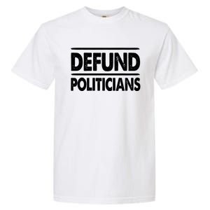 Defund Politicians Libertarian Funny Gift Garment-Dyed Heavyweight T-Shirt