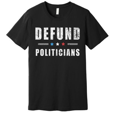 Defund Politicians Libertarian Freedom Anti Government USA Premium T-Shirt