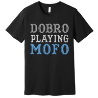 Dobro Playing Mofo Funny Musician Gift Premium T-Shirt