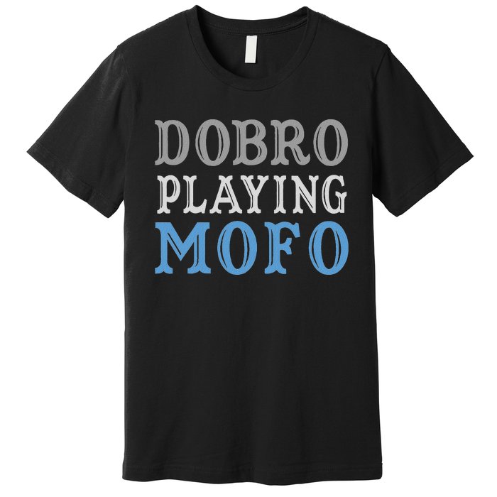 Dobro Playing Mofo Funny Musician Gift Premium T-Shirt