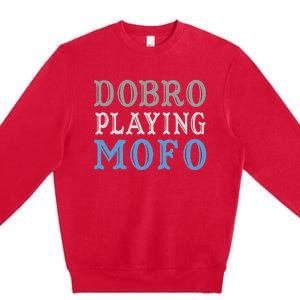 Dobro Playing Mofo Funny Musician Gift Premium Crewneck Sweatshirt