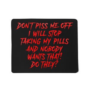 DonT Piss Me Off I Will Stop Taking My Pills Mousepad