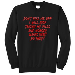 DonT Piss Me Off I Will Stop Taking My Pills Tall Sweatshirt