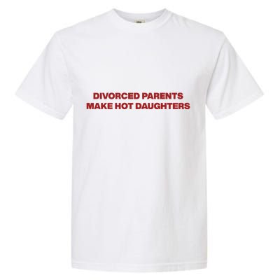 Divorced Parents Make Hot Daughters Garment-Dyed Heavyweight T-Shirt