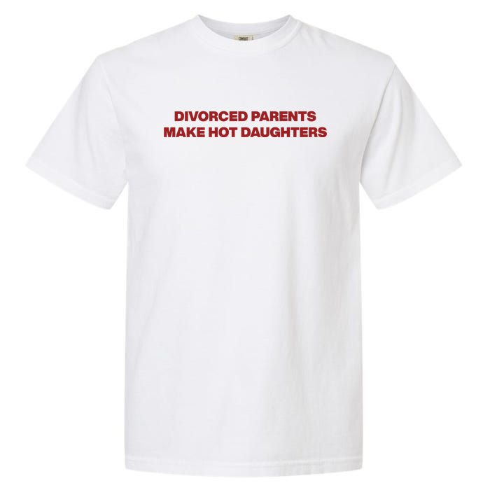 Divorced Parents Make Hot Daughters Garment-Dyed Heavyweight T-Shirt