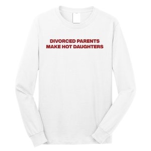 Divorced Parents Make Hot Daughters Long Sleeve Shirt