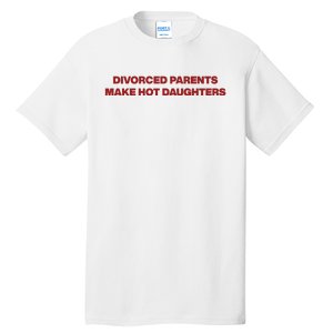 Divorced Parents Make Hot Daughters Tall T-Shirt