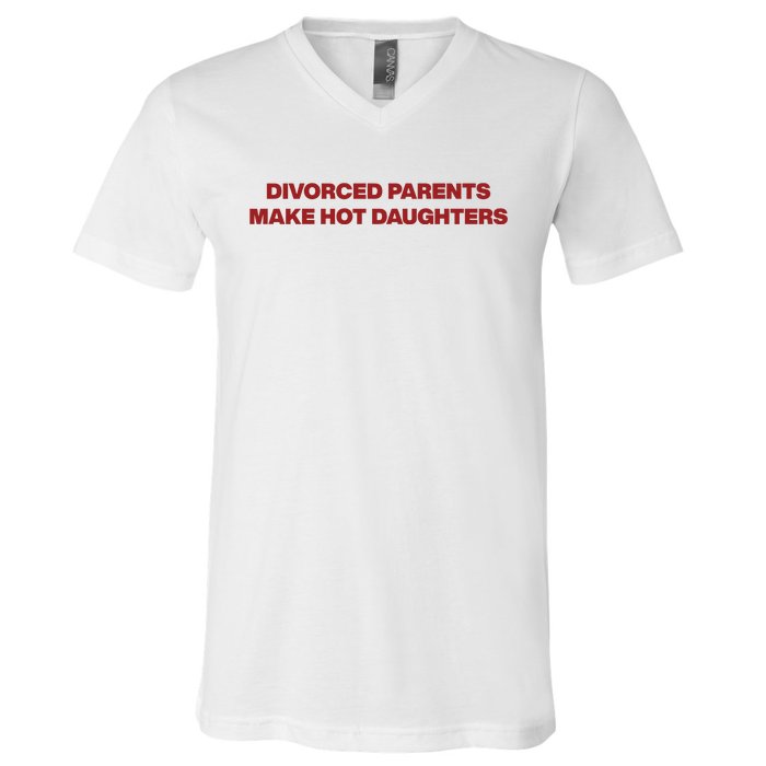 Divorced Parents Make Hot Daughters V-Neck T-Shirt