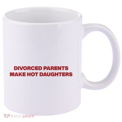 Divorced Parents Make Hot Daughters 11oz C Handle Ceramic Mug