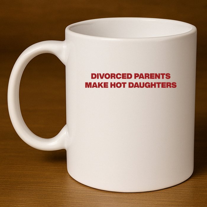 Divorced Parents Make Hot Daughters 11oz C Handle Ceramic Mug