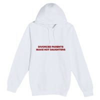 Divorced Parents Make Hot Daughters Premium Pullover Hoodie