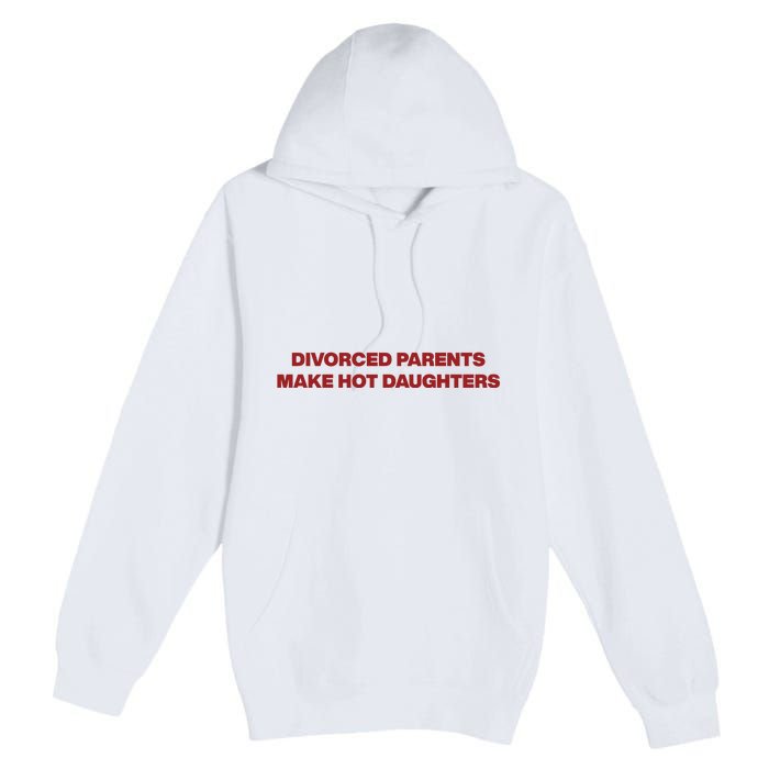 Divorced Parents Make Hot Daughters Premium Pullover Hoodie