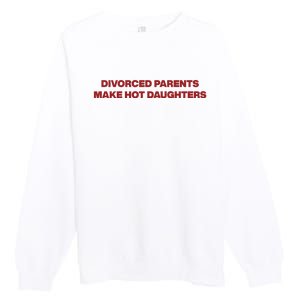 Divorced Parents Make Hot Daughters Premium Crewneck Sweatshirt