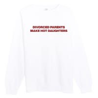 Divorced Parents Make Hot Daughters Premium Crewneck Sweatshirt