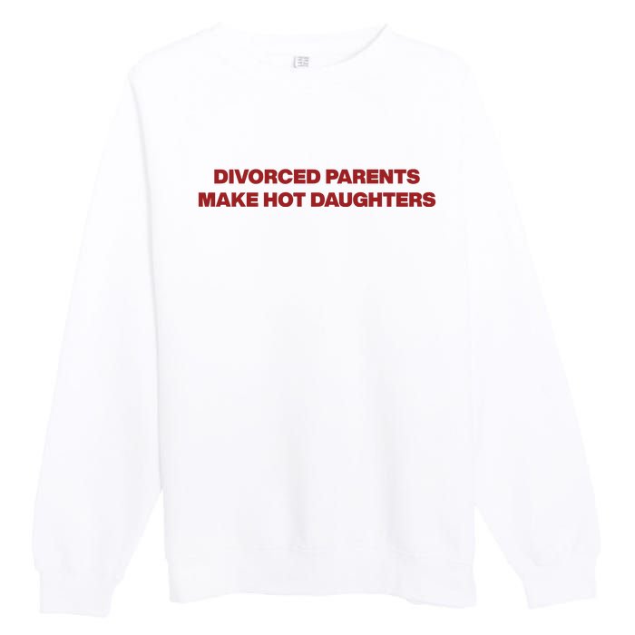 Divorced Parents Make Hot Daughters Premium Crewneck Sweatshirt