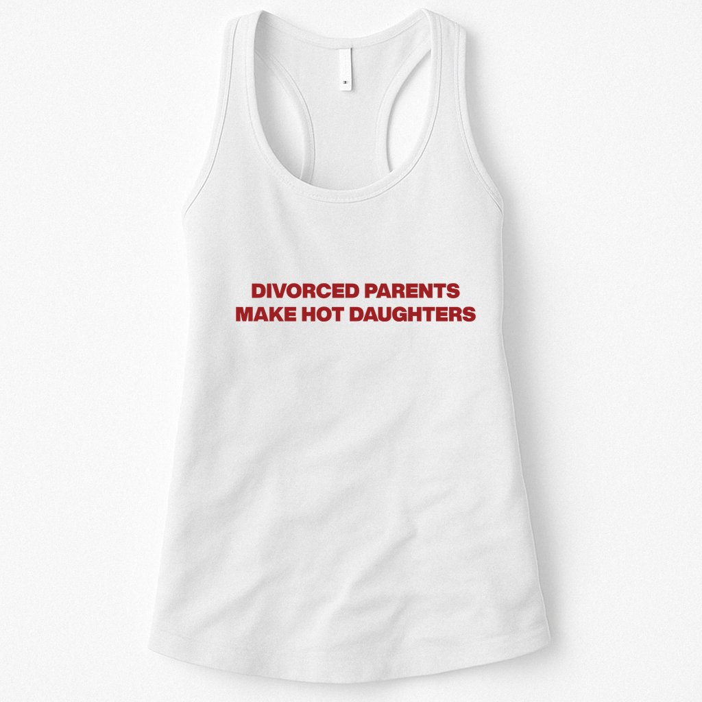 Divorced Parents Make Hot Daughters Womens Tank Top