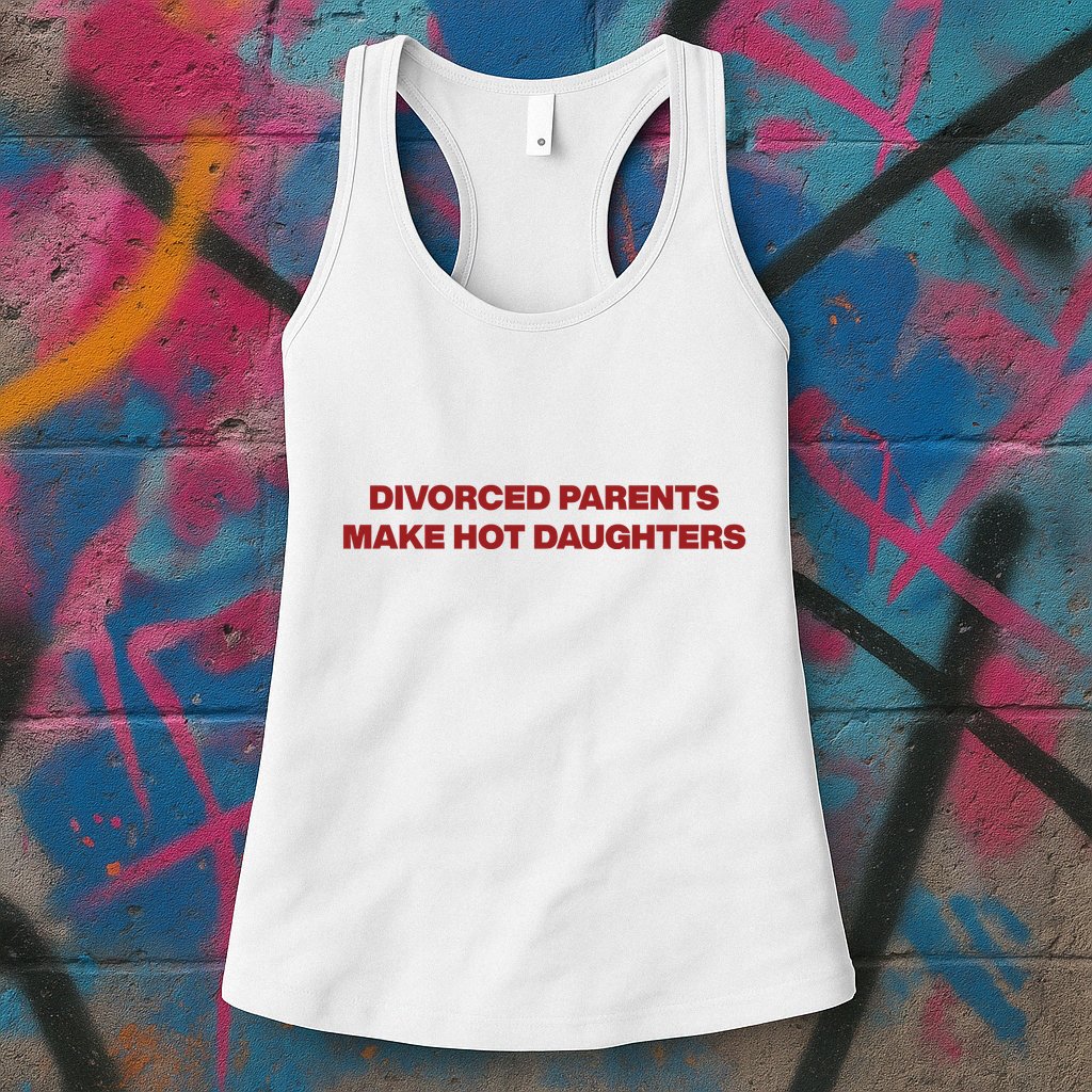Divorced Parents Make Hot Daughters Womens Tank Top